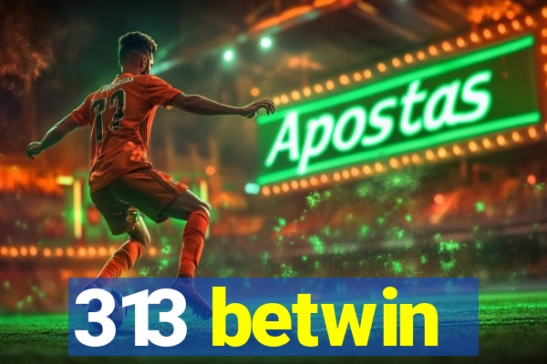 313 betwin